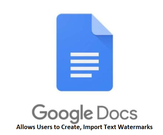 Google Docs Now Allows Users to Create, Import Text Watermarks
